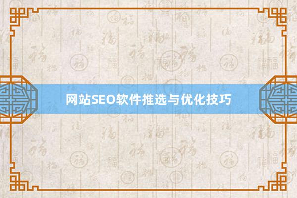 网站SEO软件推选与优化技巧